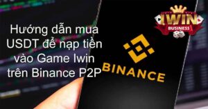 Cách mua USDT để nạp tiền Iwin trên Binance P2P