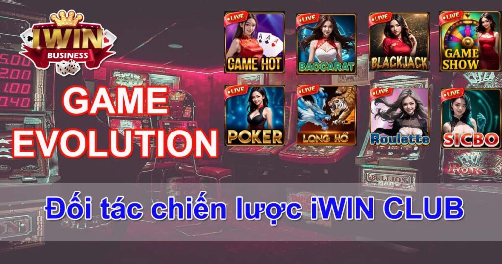 Nhà phát hành Evolution Gaming - Đối tác chiến lược của Iwin Club