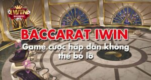 Baccarat iWin - Game cược hấp dẫn không thể bỏ lỡ